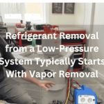 Refrigerant Removal from a Low-Pressure System Typically Starts With Vapor Removal