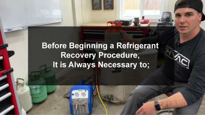 Before Beginning a Refrigerant Recovery Procedure, It is Always Necessary to;
