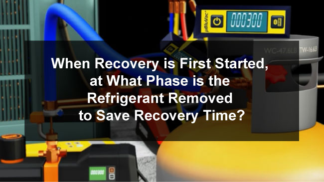 When Recovery is First Started, at What Phase is the Refrigerant Removed to Save Recovery Time?